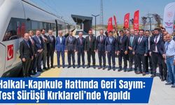 Halkalı-Kapıkule Hattında Geri Sayım: Test Sürüşü Kırklareli’nde Yapıldı
