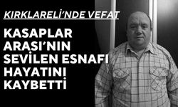 KIRKLARELİ; Kasaplar Arası’nın Sevilen Esnafı Hayatını Kaybetti
