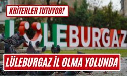 KRİTERLER TUTUYOR! Lüleburgaz İl Olma Yolunda