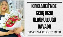 Kırklareli’nde Genç Kızın Öldürüldüğü Davada Savcı “Müebbet” Dedi