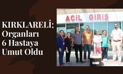 KIRKLARELİ; Organları 6 Hastaya Umut Oldu