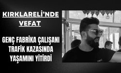 KIRKLARELİ; Genç Fabrika Çalışanı Kazada Yaşamını Yitirdi