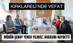 KIRKLARELİ’NDE VEFAT; Müdür Şenay Yener Yılmaz, Babasını Kaybetti