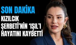 Kızılcık Şerbeti’nin 'Işıl’ı Hayatını Kaybetti