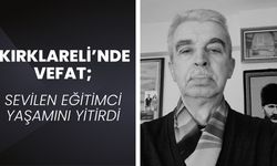 KIRKLARELİ’NDE VEFAT; Sevilen Eğitimci Yaşamını Yitirdi