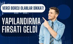 VERGİ BORCU OLANLAR DİKKAT! Yapılandırma Fırsatı Geldi