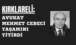 KIRKLARELİ; Avukat Mehmet Cebeci Yaşamını Yitirdi