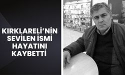 Kırklareli’nin Sevilen İsmi Hayatını Kaybetti
