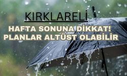 Kırklareli; Hafta Sonuna Dikkat! Planlar Altüst Olabilir