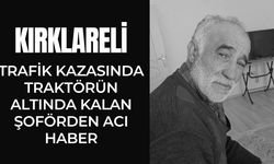KIRKLARELİ; Trafik Kazasında Traktörün Altında Kalan Şoförden Acı Haber
