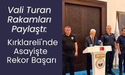 Vali Turan Rakamları Paylaştı: Kırklareli'nde Asayişte Rekor Başarı