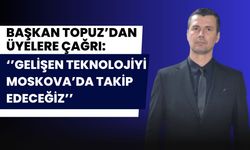 Başkan Topuz’dan Üyelere Çağrı: "Gelişen Teknolojiyi Moskova’da Takip Edeceğiz"
