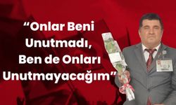 “Onlar Beni Unutmadı, Ben de Onları Unutmayacağım”