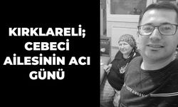 Kırklareli; Cebeci Ailesinin Acı Günü
