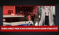 Kırklareli'nde Kan Donduran Kadın Cinayeti!