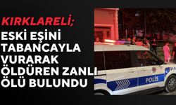 Kırklareli; Eski Eşini Tabancayla Vurarak Öldüren Zanlı Ölü Bulundu