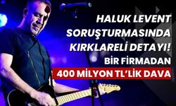 Haluk Levent Soruşturmasında Kırklareli Detayı! Bir Firmadan 400 Milyon TL’lik Dava