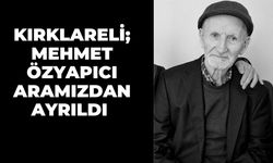 Kırklareli; Mehmet Özyapıcı Aramızdan Ayrıldı
