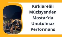 Kırklarelili Müzisyenden Mostar’da Unutulmaz Performans