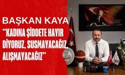 Kaya; “Kadına Şiddete Hayır Diyoruz, Susmayacağız, Alışmayacağız”