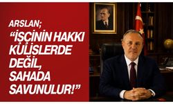 Arslan; “İşçinin Hakkı Kulislerde Değil, Sahada Savunulur!”