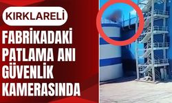 KIRKLARELİ; Fabrikadaki Patlama Anı Güvenlik Kamerasında
