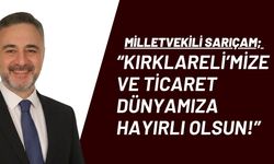Milletvekili Sarıçam; “Kırklareli’mize Ve Ticaret Dünyamıza Hayırlı Olsun!”