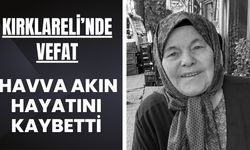 Kırklareli'nin Tanınan İsimlerinden Havva Akın Yaşamını Yitirdi