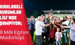KIRKLARELİ KURUMLAR LİGİ’NDE ŞAMPİYON; İl Milli Eğitim Müdürlüğü