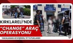 KIRKLARELİ’NDE “CHANGE” ARAÇ OPERASYONU; 42 Kişi Yakalandı