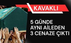 KAVAKLI; 5 Günde Aynı Aileden 3 Cenaze Çıktı