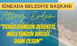 İğneada Belediye Başkanı Altuğ Erdem: "Denizlerimizin Bereketi, Milletimizin Birliği Daim Olsun"