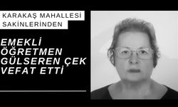 Karakaş Mahallesi Sakinlerinden Emekli Öğretmen Gülseren Çek Vefat Etti