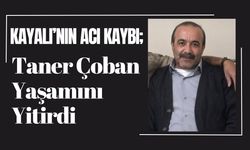 KAYALI’NIN ACI KAYBI; Taner Çoban Yaşamını Yitirdi