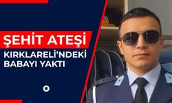 Şehit Ateşi, Kırklareli’ndeki Babayı Yaktı