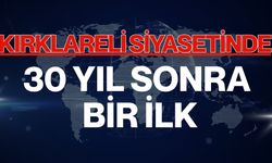 Kırklareli Siyasetinde 30 Yıl Sonra Bir İlk