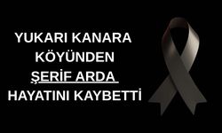 YUKARI KANARA KÖYÜNDEN ŞERİF ARDA HAYATINI KAYBETTİ