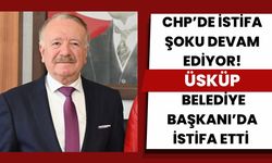 CHP’de İstifa Şoku Devam Ediyor! Üsküp Belediye Başkanı da İstifa Etti