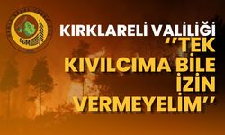 Kırklareli Valiliği; “Tek Kıvılcıma Bile İzin Vermeyelim”