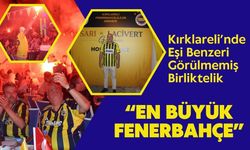 Kırklareli’nde Eşi Benzeri Görülmemiş Birliktelik “En Büyük Fenerbahçe”