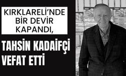 Kırklareli’nde Bir Devir Kapandı, Tahsin Kadaifçi Vefat Etti