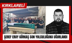 Kırklareli: Şeref Eray Gürkaş Son Yolculuğuna Uğurlandı