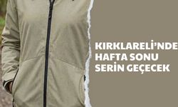 Kırklareli’nde Hafta Sonu Serin Geçecek