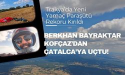 Trakya’da Yeni Yamaç Paraşütü Rekoru; Kofçaz’dan Çatalca’ya Uçtu!