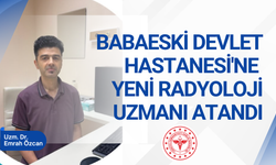 BABAESKİ DEVLET HASTANESİ'NE YENİ RADYOLOJİ UZMANI ATANDI