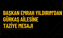 Başkan Emrah Yıldırım’dan Gürkaş Ailesine Taziye Mesajı