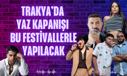 TRAKYA’DA YAZ KAPANIŞI BU FESTİVALLERLE YAPILACAK