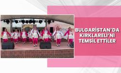 Bulgaristan’da Kırklareli’ni Temsil Ettiler