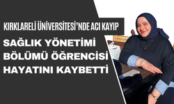 Kırklareli Üniversitesi’nde Acı Kayıp: Sağlık Yönetimi Bölümü Öğrencisi Hayatını Kaybetti