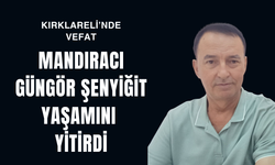KIRKLARELİ’NDE VEFAT; Mandıracı Güngör Şenyiğit Yaşamını Yitirdi